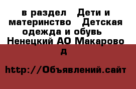  в раздел : Дети и материнство » Детская одежда и обувь . Ненецкий АО,Макарово д.